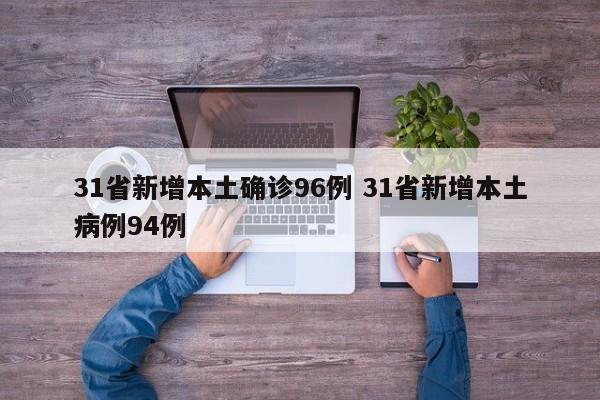 31省新增本土确诊96例 31省新增本土病例94例