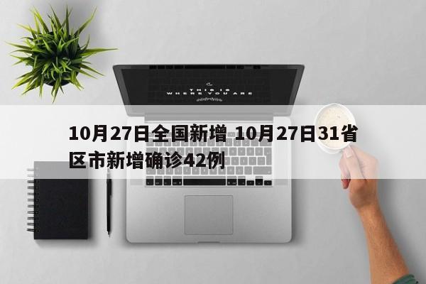 10月27日全国新增 10月27日31省区市新增确诊42例