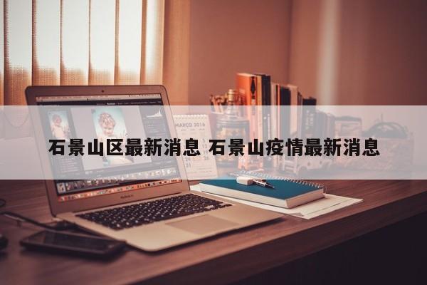 石景山区最新消息 石景山疫情最新消息