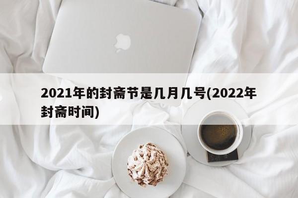2021年的封斋节是几月几号(2022年封斋时间)