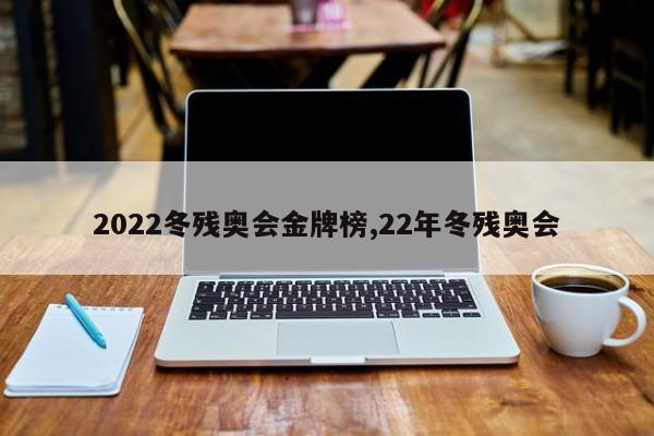 2022冬残奥会金牌榜,22年冬残奥会