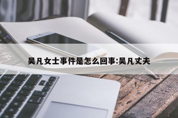 吴凡女士事件是怎么回事:吴凡丈夫