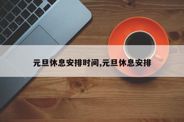元旦休息安排时间,元旦休息安排