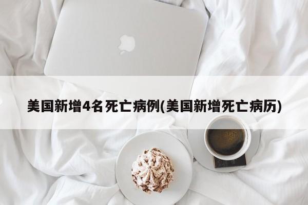 美国新增4名死亡病例(美国新增死亡病历)