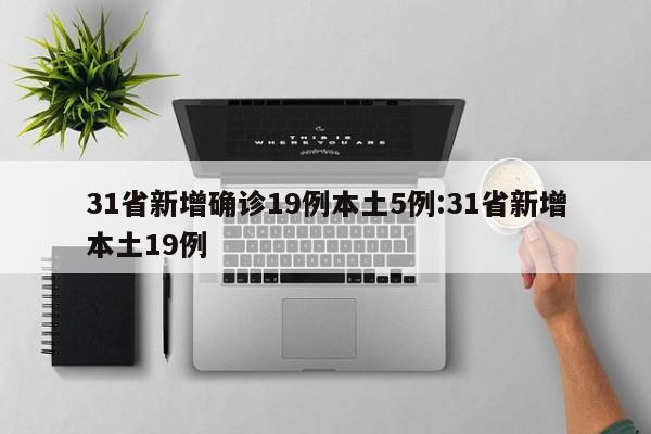 31省新增确诊19例本土5例:31省新增本土19例