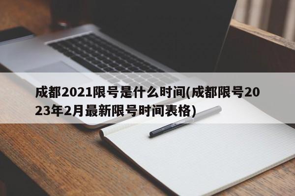 成都2021限号是什么时间(成都限号2023年2月最新限号时间表格)