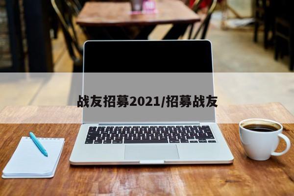 战友招募2021/招募战友