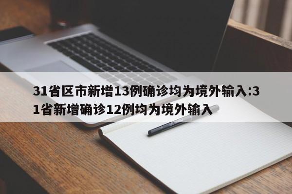 31省区市新增13例确诊均为境外输入:31省新增确诊12例均为境外输入
