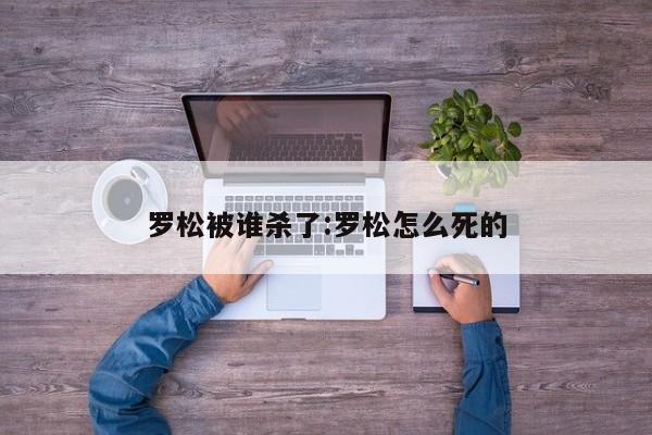 罗松被谁杀了:罗松怎么死的